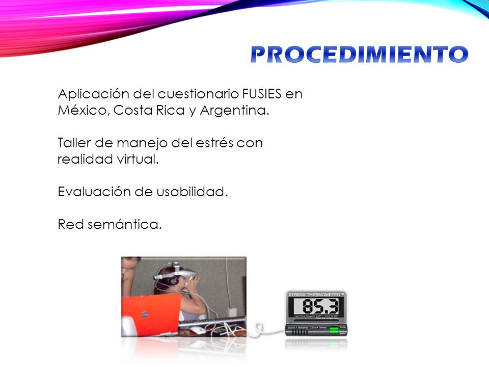 PROCEDIMIENTO Aplicación del cuestionario FUSIES en México, Costa Rica y Argentina. Taller de manejo del estrés con realidad virtual.