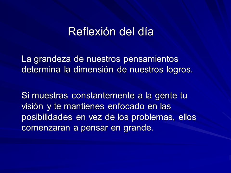 Reflexión del día La grandeza de nuestros pensamientos determina la dimensión de nuestros logros.