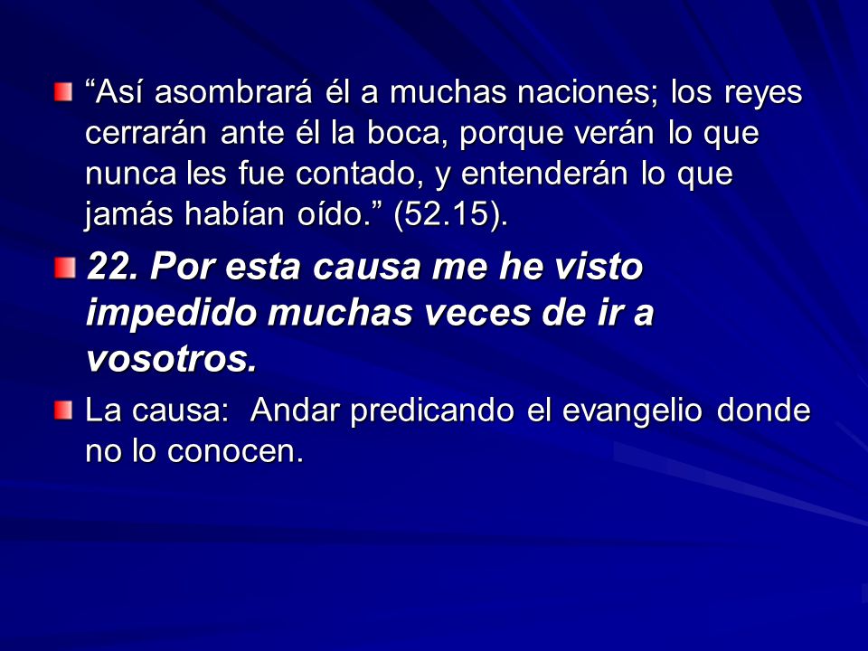 22. Por esta causa me he visto impedido muchas veces de ir a vosotros.