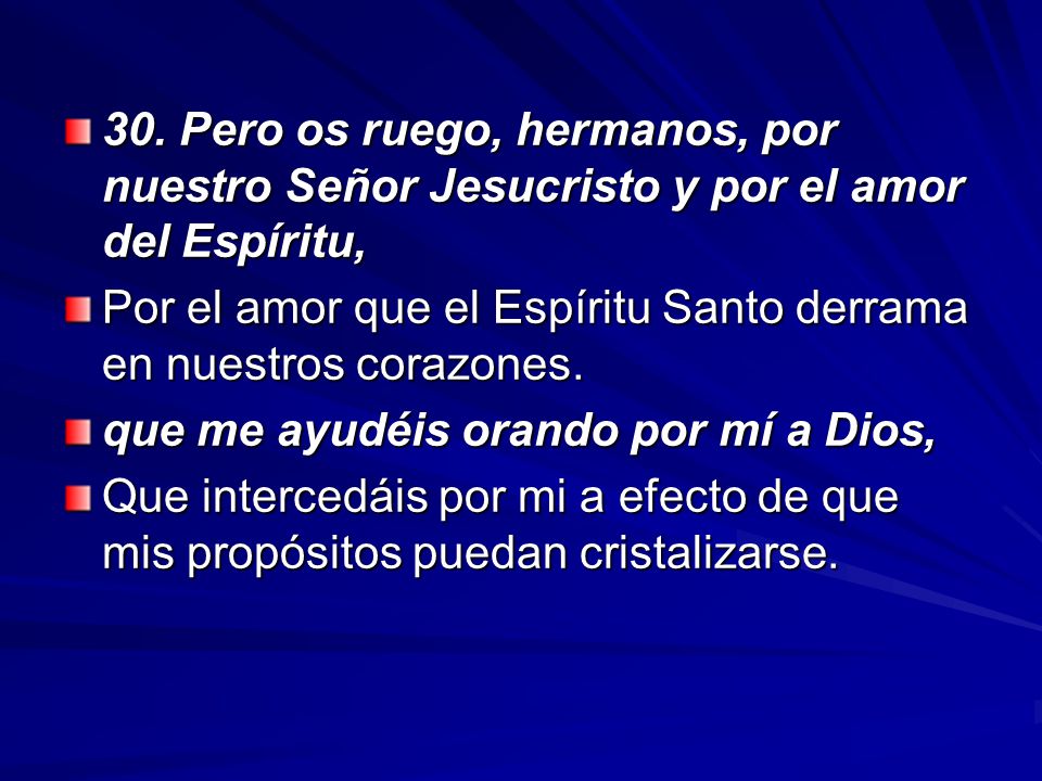 30. Pero os ruego, hermanos, por nuestro Señor Jesucristo y por el amor del Espíritu,