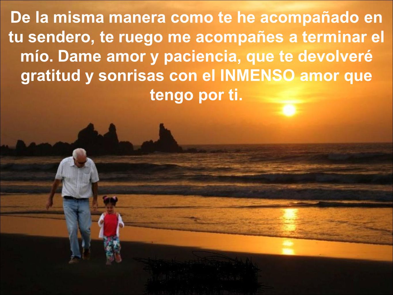 De la misma manera como te he acompañado en tu sendero, te ruego me acompañes a terminar el mío.