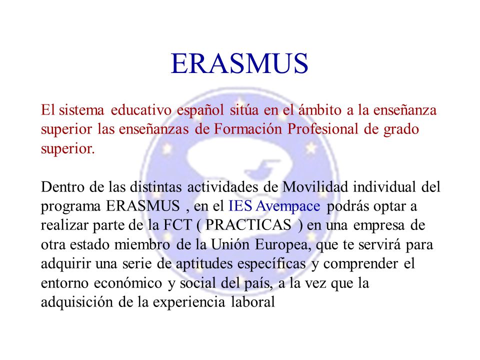ERASMUS El sistema educativo español sitúa en el ámbito a la enseñanza superior las enseñanzas de Formación Profesional de grado superior.