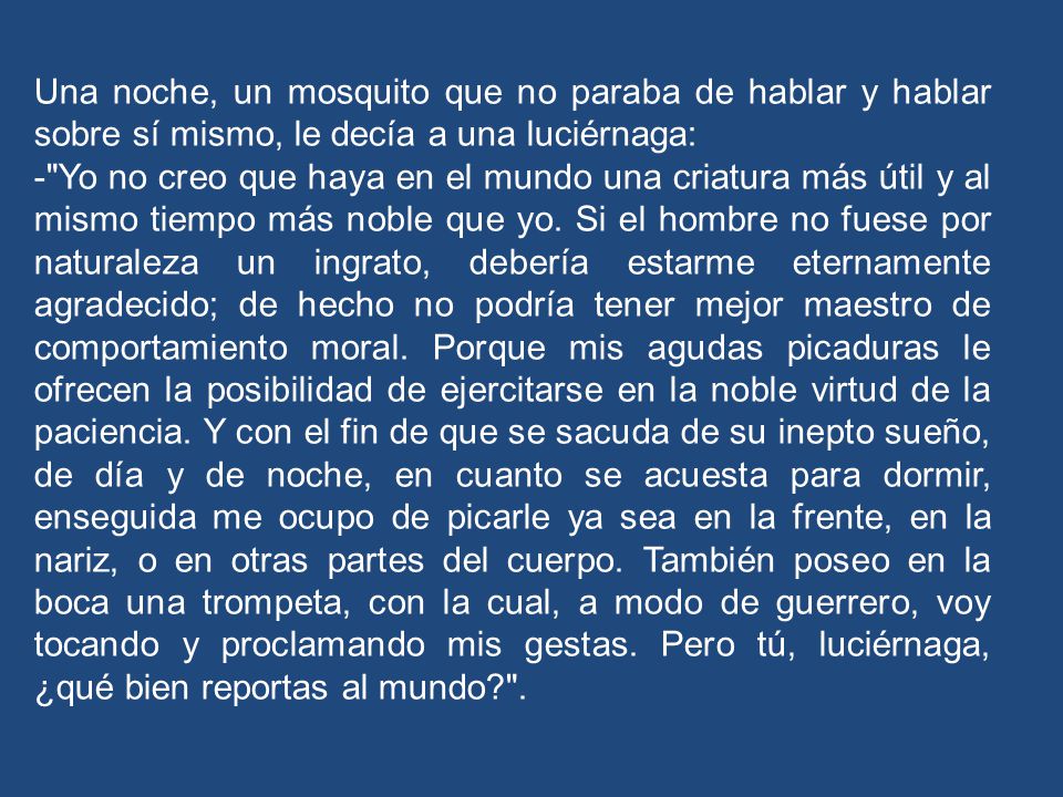 Una noche, un mosquito que no paraba de hablar y hablar sobre sí mismo, le decía a una luciérnaga: