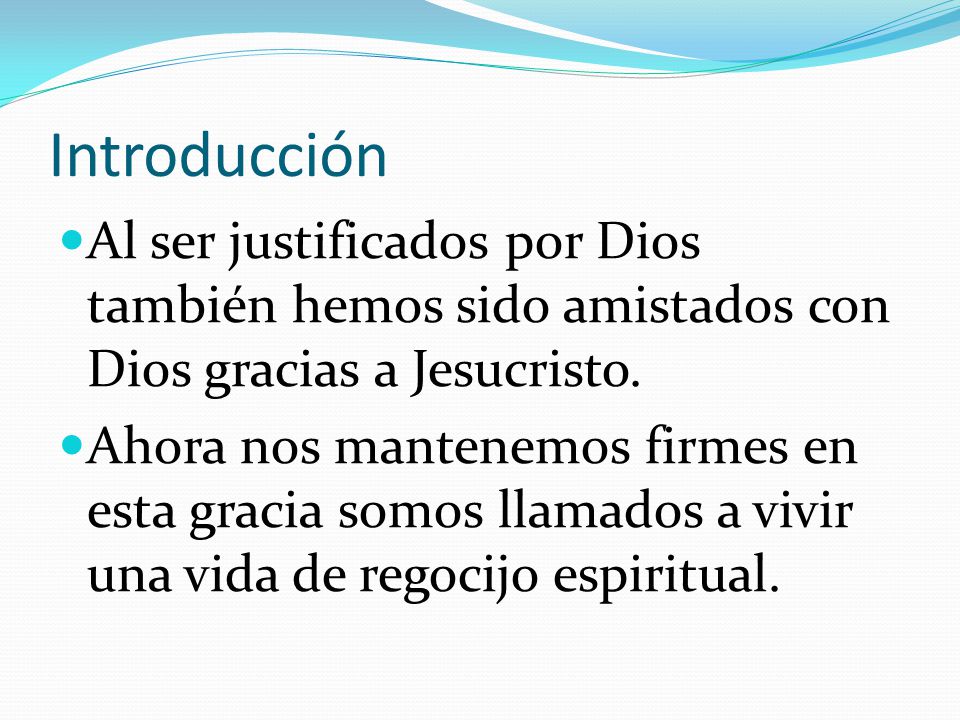 Introducción Al ser justificados por Dios también hemos sido amistados con Dios gracias a Jesucristo.