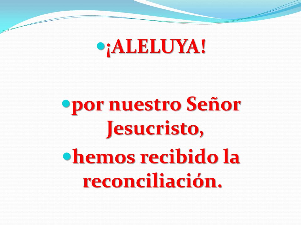 por nuestro Señor Jesucristo, hemos recibido la reconciliación.