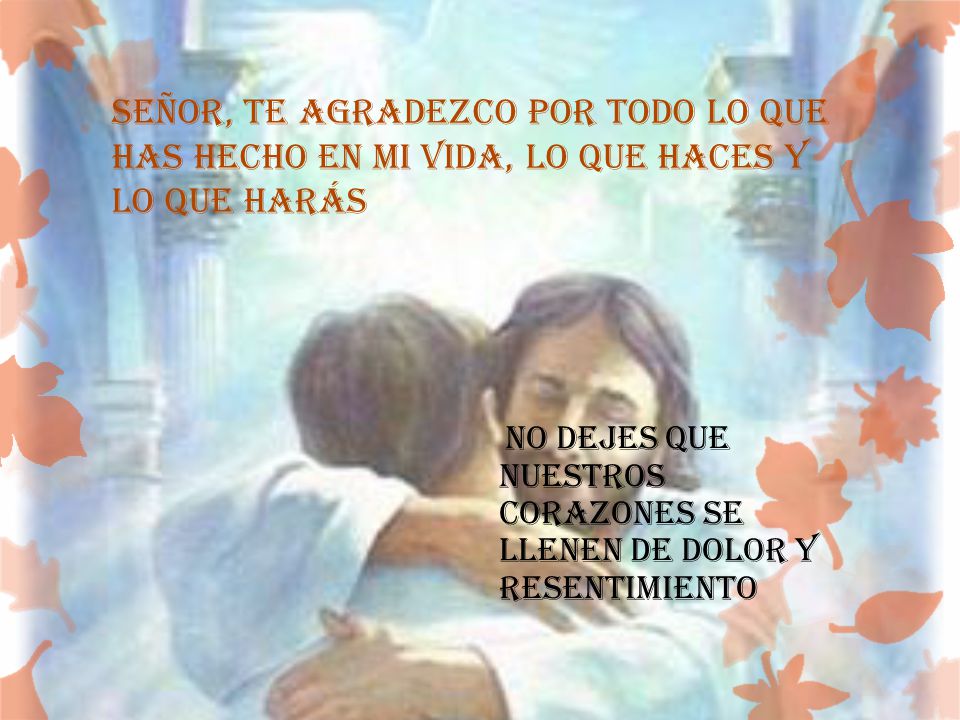 Señor, te agradezco por todo lo que has hecho en mi vida, lo que haces y lo que harás