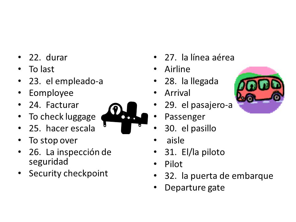 22. durar To last. 23. el empleado-a. Eomployee. 24. Facturar. To check luggage. 25. hacer escala.