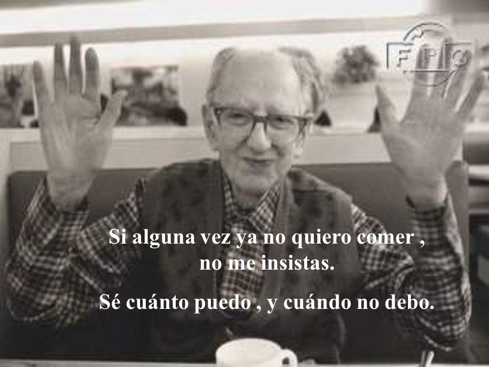 Si alguna vez ya no quiero comer , no me insistas.