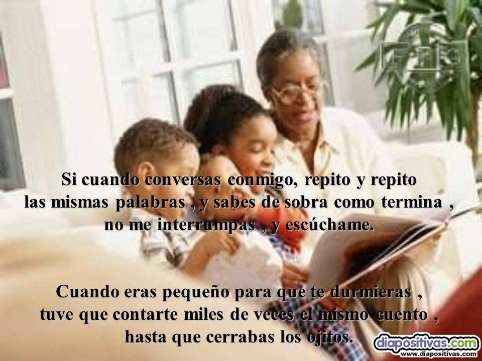 Si cuando conversas conmigo, repito y repito las mismas palabras , y sabes de sobra como termina , no me interrumpas , y escúchame.