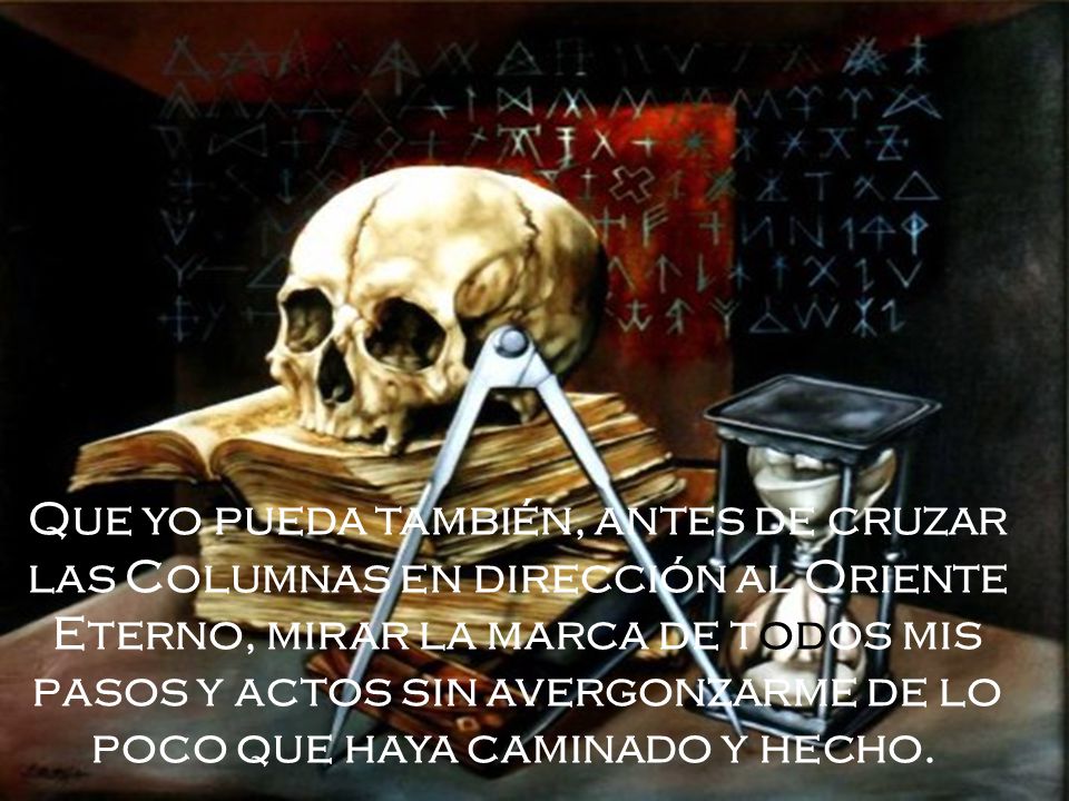 Que yo pueda también, antes de cruzar las Columnas en dirección al Oriente Eterno, mirar la marca de todos mis pasos y actos sin avergonzarme de lo poco que haya caminado y hecho.