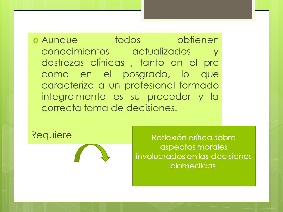 Aunque todos obtienen conocimientos actualizados y destrezas clínicas , tanto en el pre como en el posgrado, lo que caracteriza a un profesional formado integralmente es su proceder y la correcta toma de decisiones.