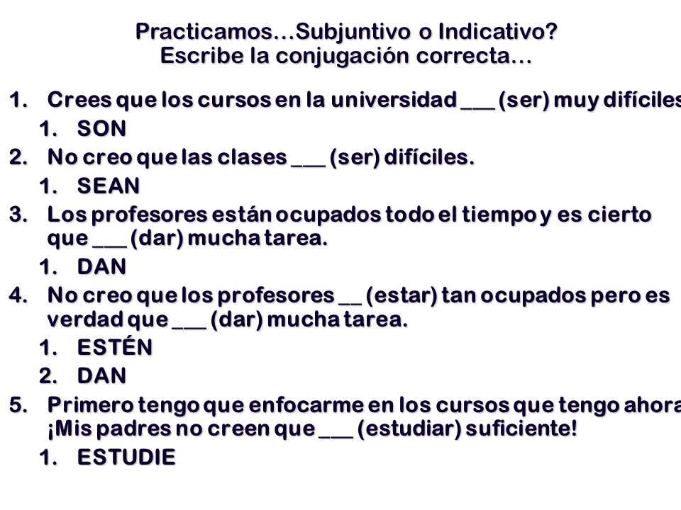 Practicamos…Subjuntivo o Indicativo Escribe la conjugación correcta…