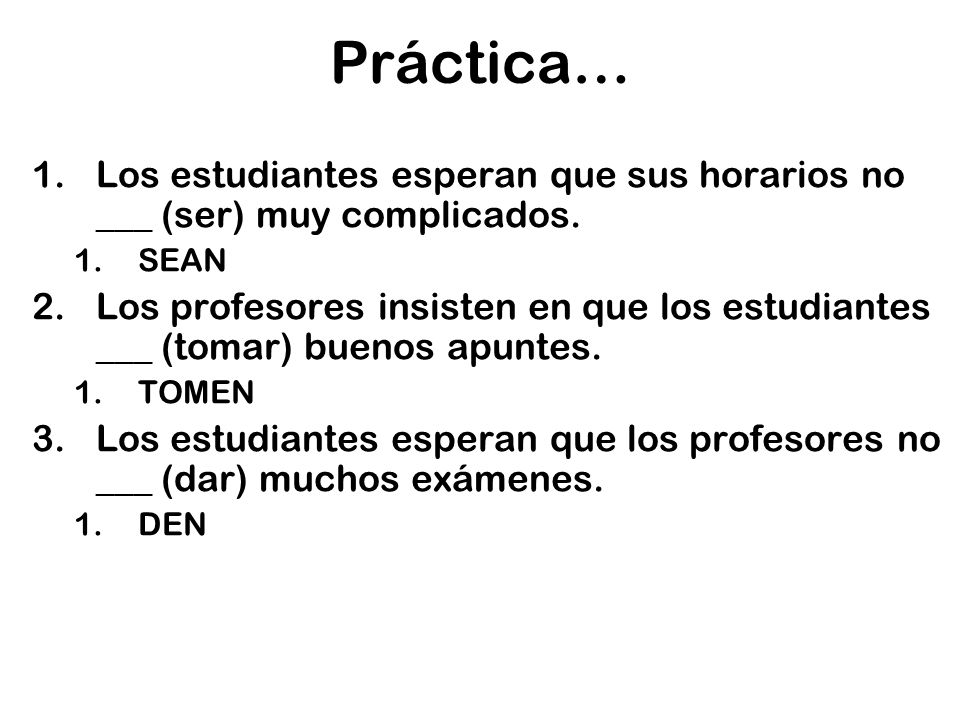 Práctica… Los estudiantes esperan que sus horarios no ___ (ser) muy complicados. SEAN.