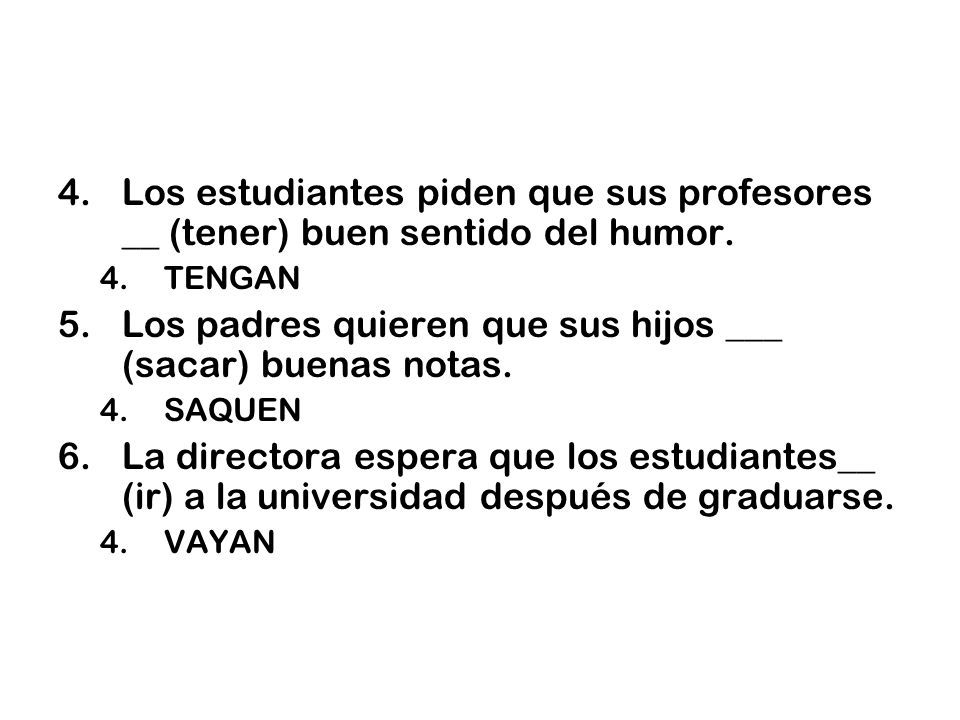 Los padres quieren que sus hijos ___ (sacar) buenas notas.