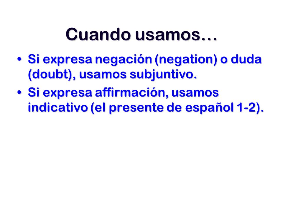 Cuando usamos… Si expresa negación (negation) o duda (doubt), usamos subjuntivo.