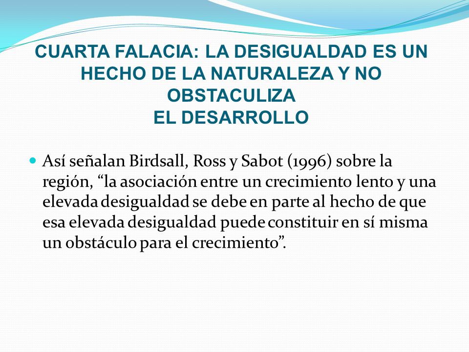 CUARTA FALACIA: LA DESIGUALDAD ES UN HECHO DE LA NATURALEZA Y NO OBSTACULIZA EL DESARROLLO