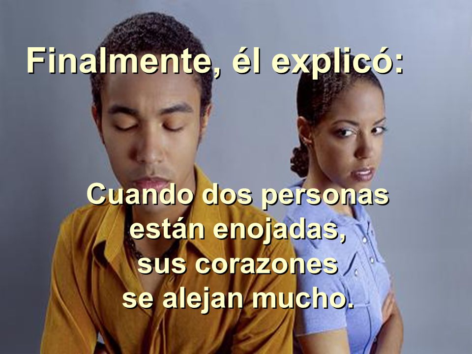 Cuando dos personas están enojadas, sus corazones se alejan mucho.