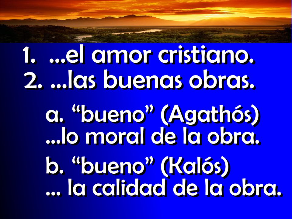 1. …el amor cristiano. 2. …las buenas obras.