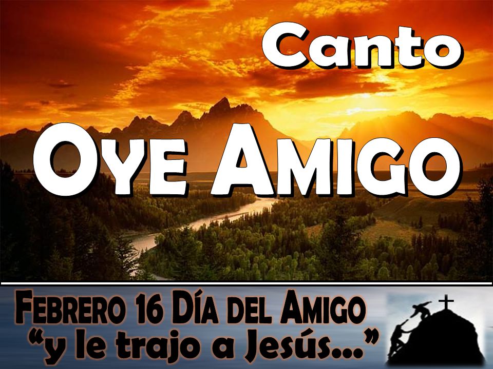 Canto Oye Amigo Febrero 16 Día del Amigo y le trajo a Jesús...