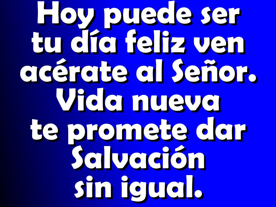 Hoy puede ser tu día feliz ven acérate al Señor