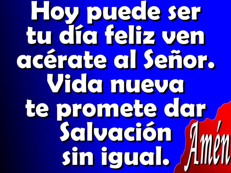 Hoy puede ser tu día feliz ven acérate al Señor