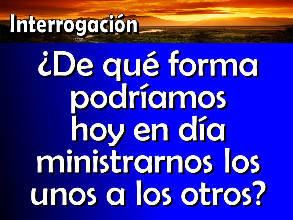 ¿De qué forma podríamos hoy en día ministrarnos los unos a los otros