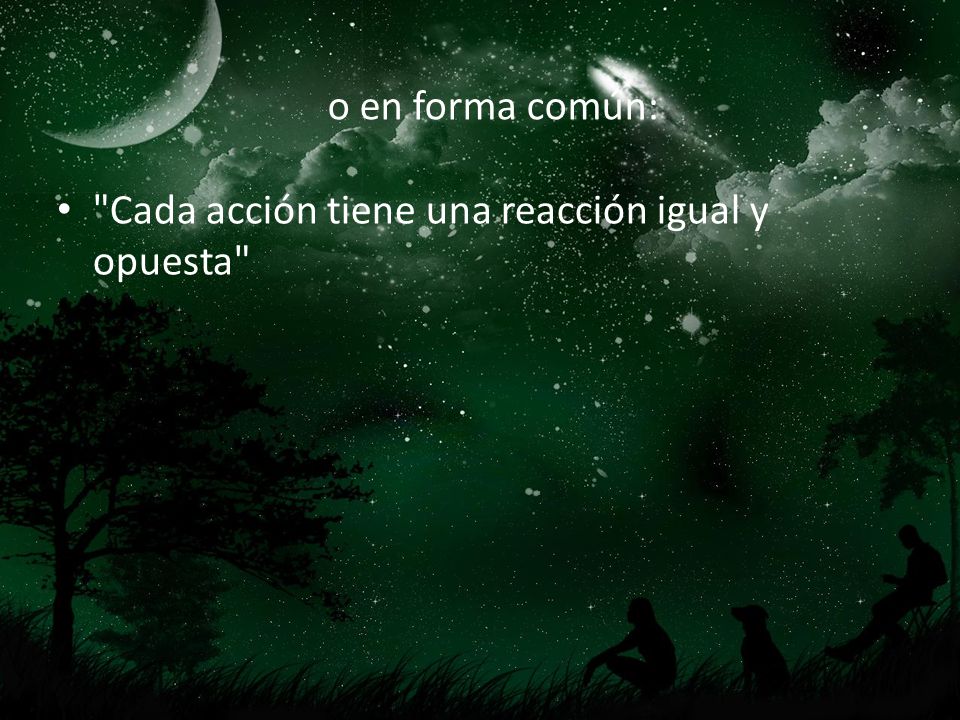 j o en forma común: l Cada acción tiene una reacción igual y opuesta