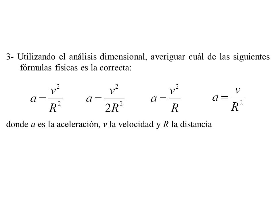 3- Utilizando el análisis dimensional, averiguar cuál de las siguientes fórmulas físicas es la correcta: