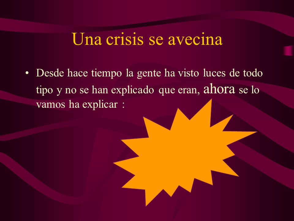 Una crisis se avecina Desde hace tiempo la gente ha visto luces de todo tipo y no se han explicado que eran, ahora se lo vamos ha explicar :