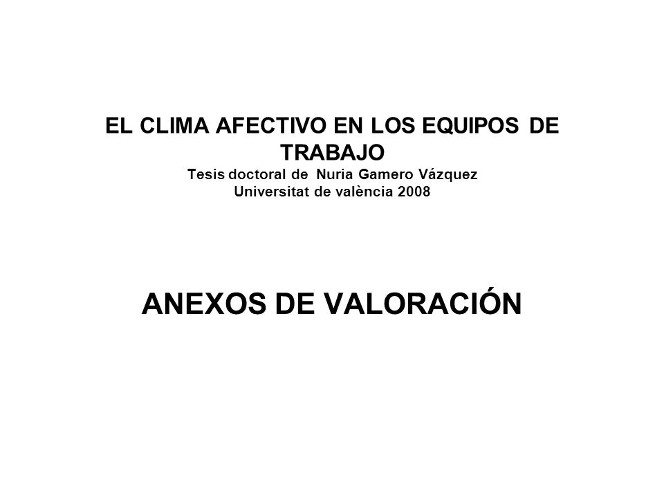 EL CLIMA AFECTIVO EN LOS EQUIPOS DE TRABAJO Tesis doctoral de Nuria Gamero Vázquez Universitat de valència 2008