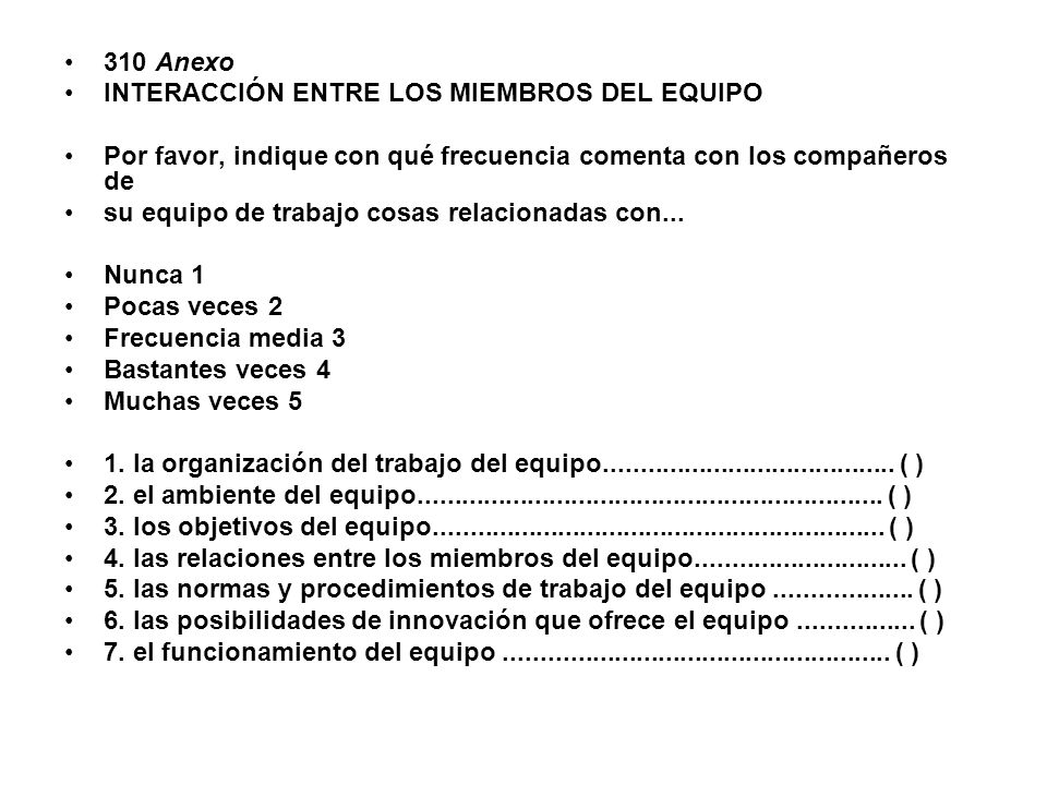 310 Anexo INTERACCIÓN ENTRE LOS MIEMBROS DEL EQUIPO. Por favor, indique con qué frecuencia comenta con los compañeros de.