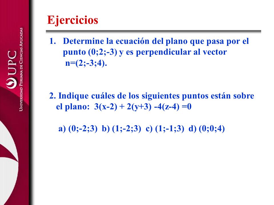 Ejercicios Determine la ecuación del plano que pasa por el punto (0;2;-3) y es perpendicular al vector.
