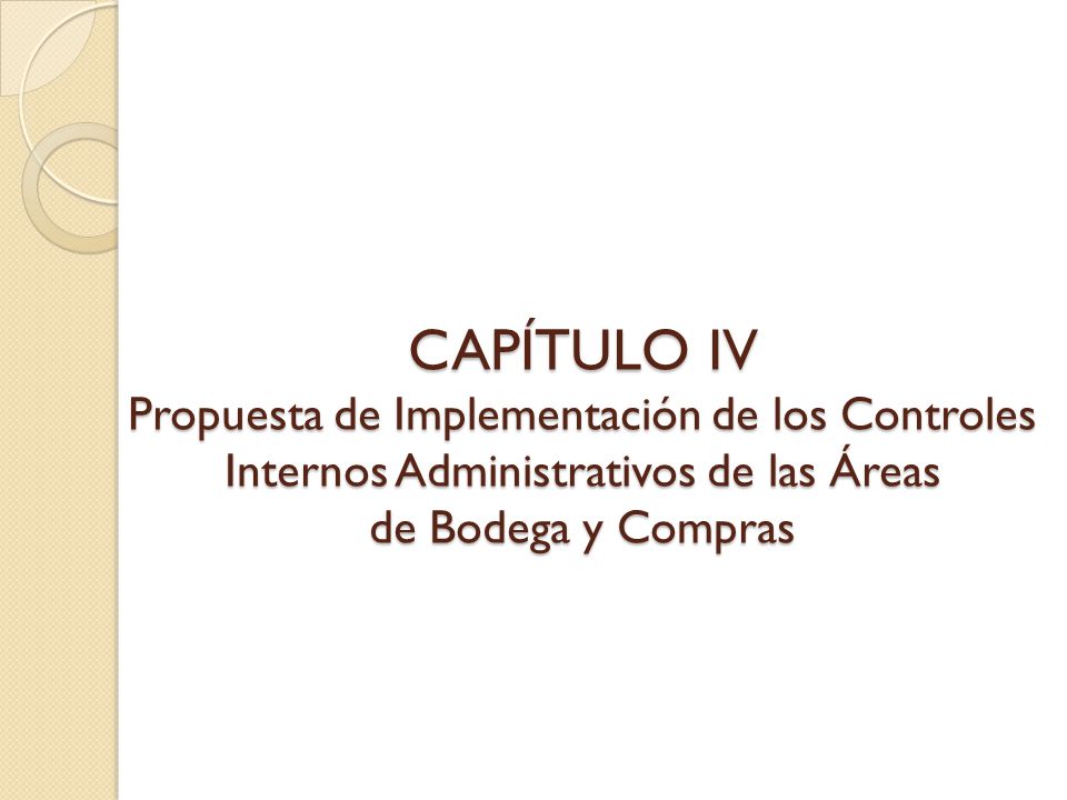 CAPÍTULO IV Propuesta de Implementación de los Controles Internos Administrativos de las Áreas de Bodega y Compras