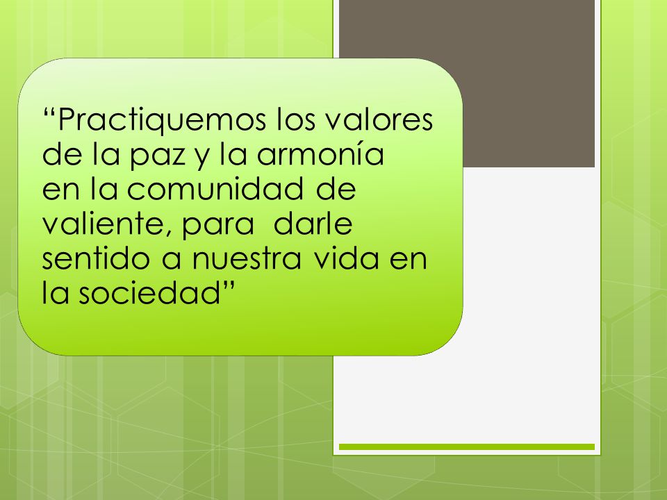 Practiquemos los valores de la paz y la armonía en la comunidad de valiente, para darle sentido a nuestra vida en la sociedad