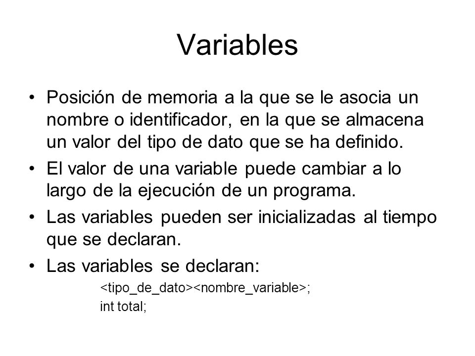 Variables Posición de memoria a la que se le asocia un nombre o identificador, en la que se almacena un valor del tipo de dato que se ha definido.