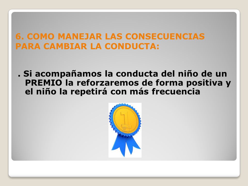 6. COMO MANEJAR LAS CONSECUENCIAS PARA CAMBIAR LA CONDUCTA: