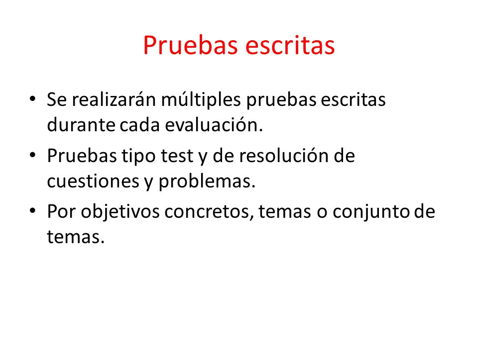 Pruebas escritas Se realizarán múltiples pruebas escritas durante cada evaluación. Pruebas tipo test y de resolución de cuestiones y problemas.
