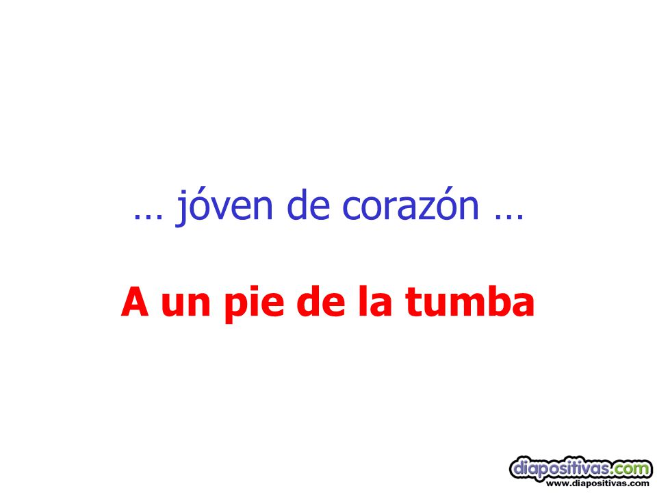 … jóven de corazón … A un pie de la tumba