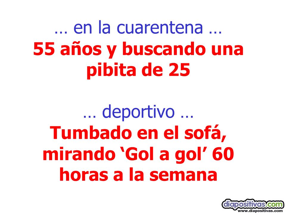 … en la cuarentena … 55 años y buscando una pibita de 25 … deportivo … Tumbado en el sofá, mirando ‘Gol a gol’ 60 horas a la semana