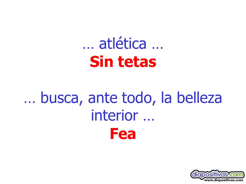 … atlética … Sin tetas … busca, ante todo, la belleza interior … Fea