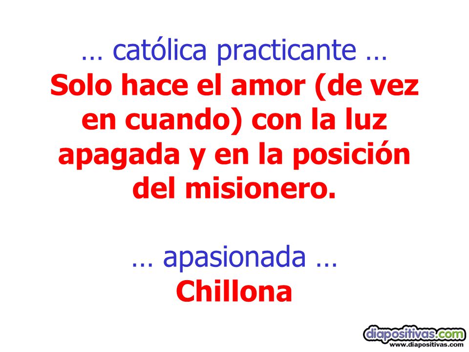 … católica practicante … Solo hace el amor (de vez en cuando) con la luz apagada y en la posición del misionero.