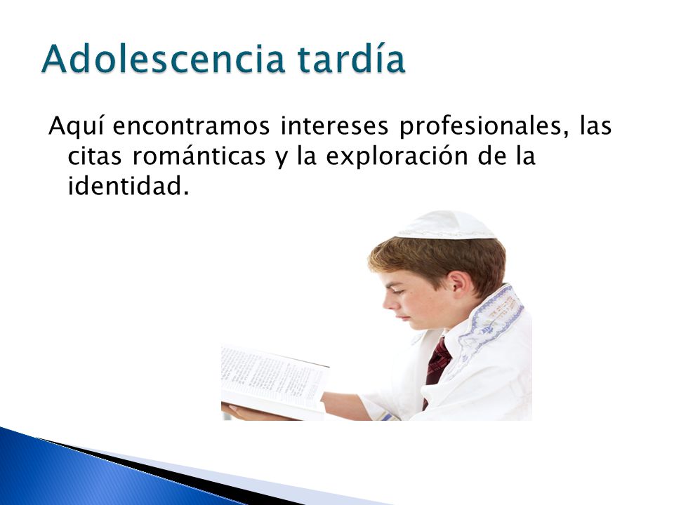 Adolescencia tardía Aquí encontramos intereses profesionales, las citas románticas y la exploración de la identidad.