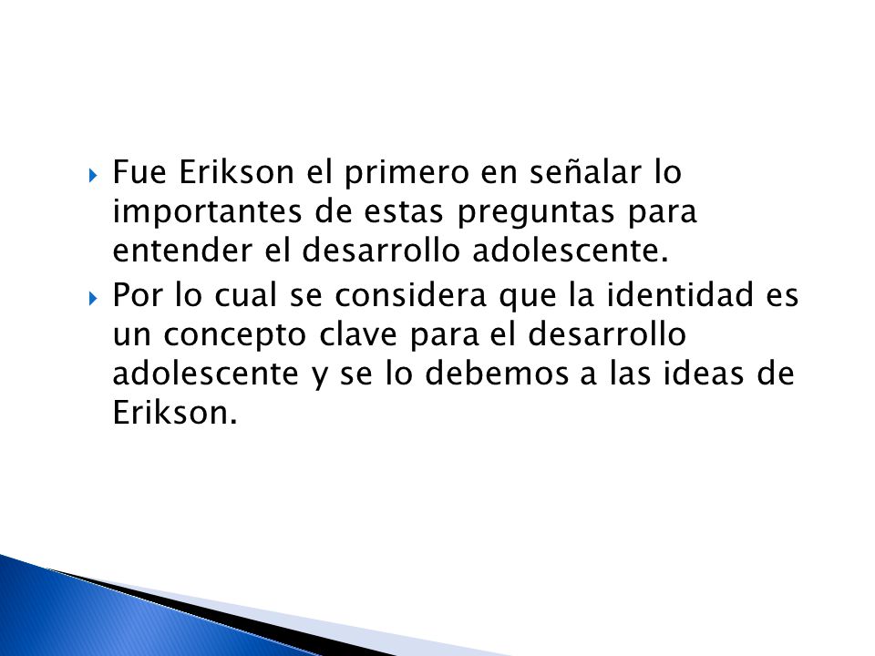 Fue Erikson el primero en señalar lo importantes de estas preguntas para entender el desarrollo adolescente.