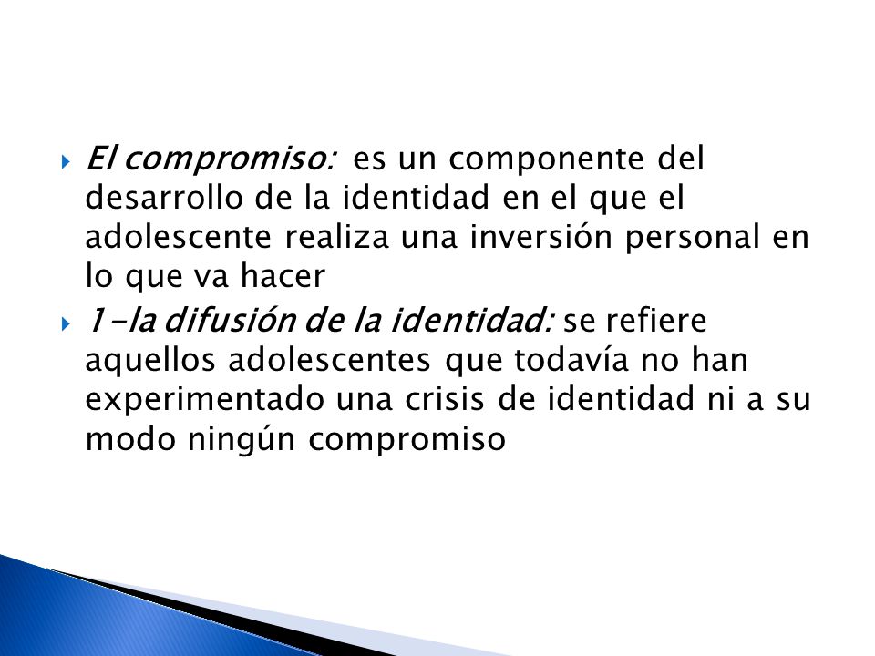 El compromiso: es un componente del desarrollo de la identidad en el que el adolescente realiza una inversión personal en lo que va hacer