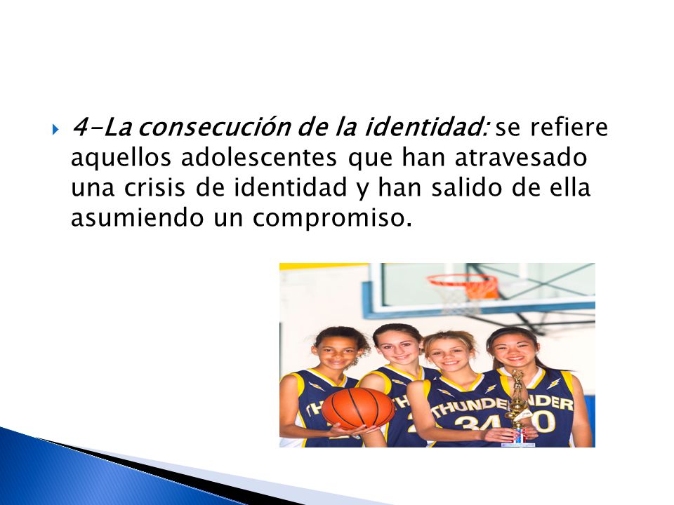 4-La consecución de la identidad: se refiere aquellos adolescentes que han atravesado una crisis de identidad y han salido de ella asumiendo un compromiso.