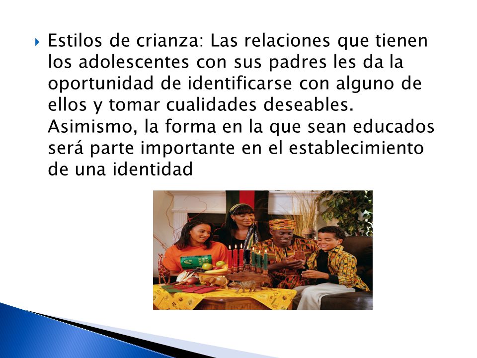 Estilos de crianza: Las relaciones que tienen los adolescentes con sus padres les da la oportunidad de identificarse con alguno de ellos y tomar cualidades deseables.