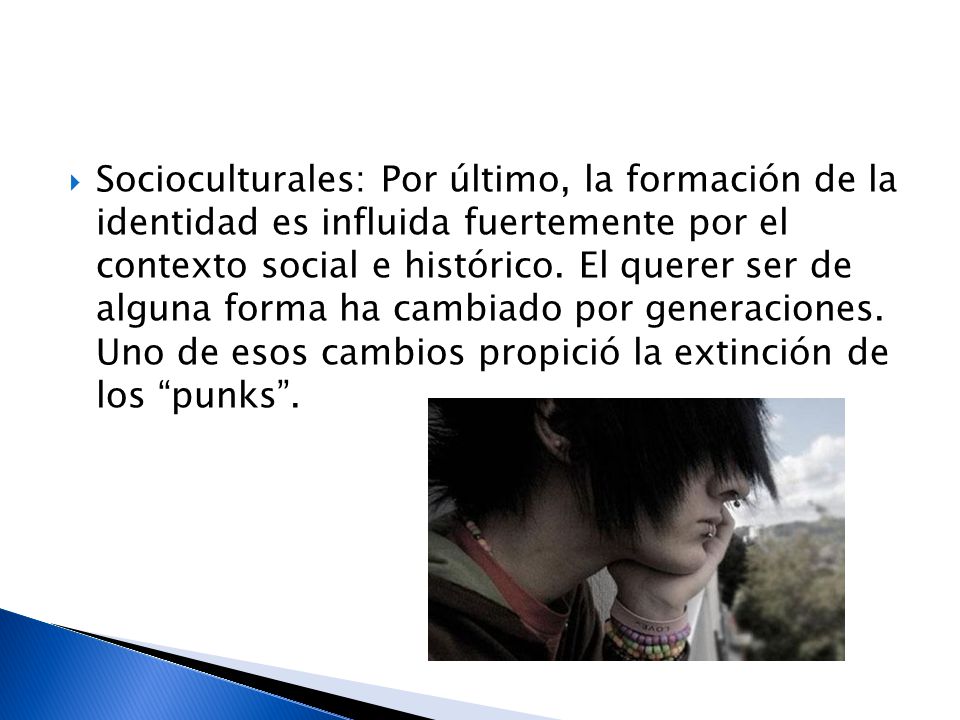 Socioculturales: Por último, la formación de la identidad es influida fuertemente por el contexto social e histórico.