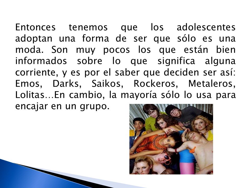 Entonces tenemos que los adolescentes adoptan una forma de ser que sólo es una moda.