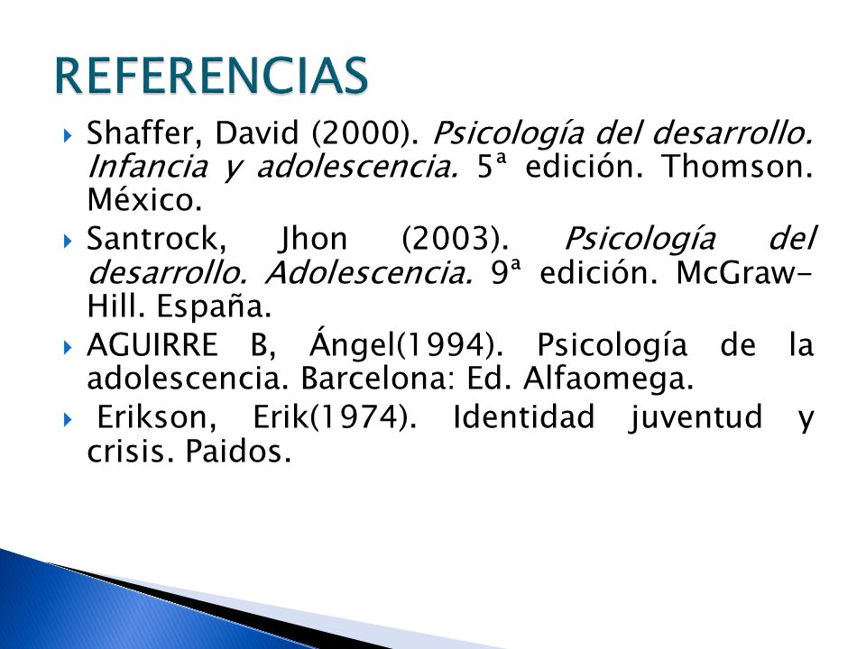 REFERENCIAS Shaffer, David (2000). Psicología del desarrollo. Infancia y adolescencia. 5ª edición. Thomson. México.