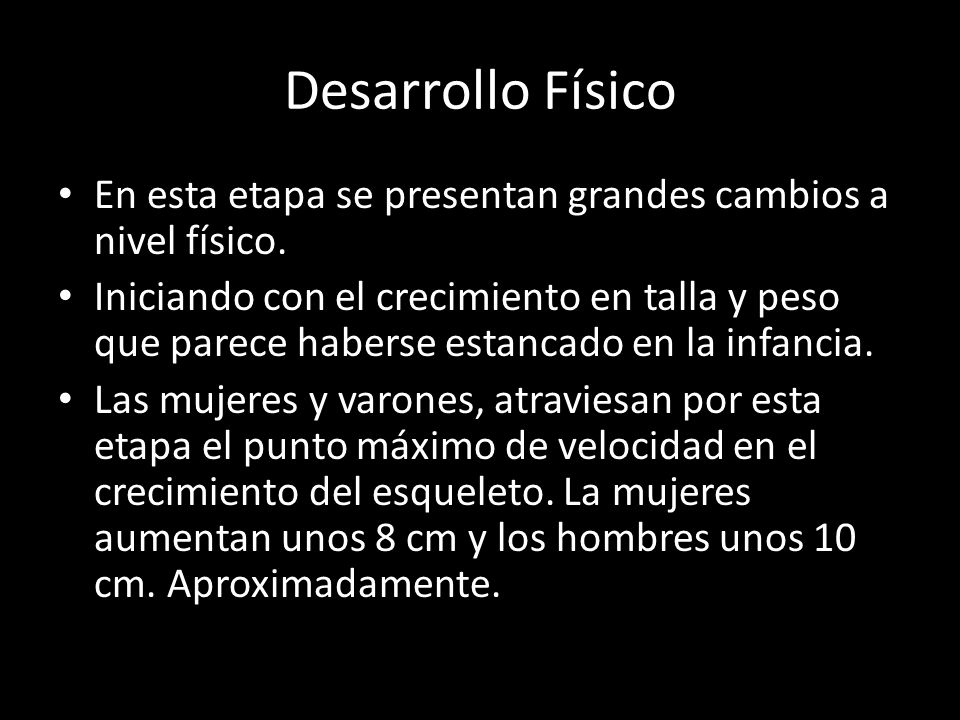 Desarrollo Físico En esta etapa se presentan grandes cambios a nivel físico.
